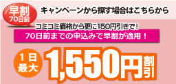 早割70日前：一日最大1,550円割引